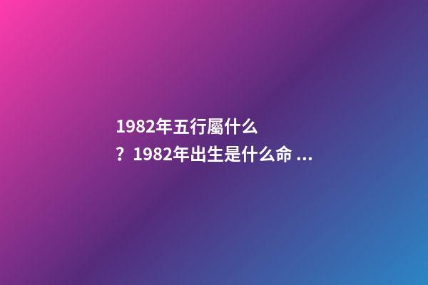 1982年五行屬什么？1982年出生是什么命？